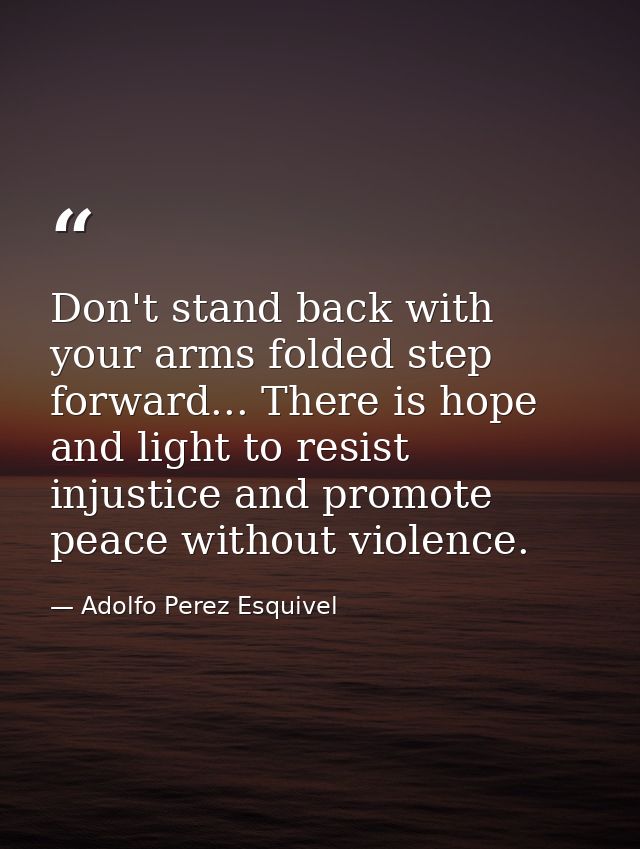 Don't stand back with your arms folded step forward... There is hope and light to resist injustice and promote peace wit — Adolfo Perez Esquivel