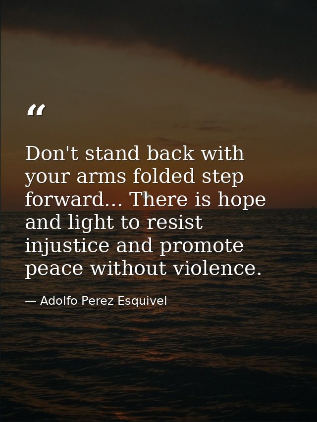Don't stand back with your arms folded step forward... There is hope and light to resist injustice and promote peace wit — Adolfo Perez Esquivel