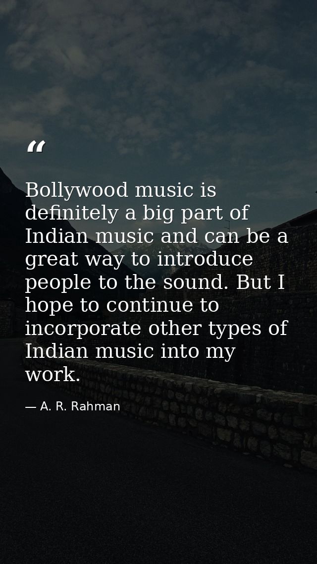 Bollywood music is definitely a big part of Indian music and can be a great way to introduce people to the sound. But I  — A. R. Rahman