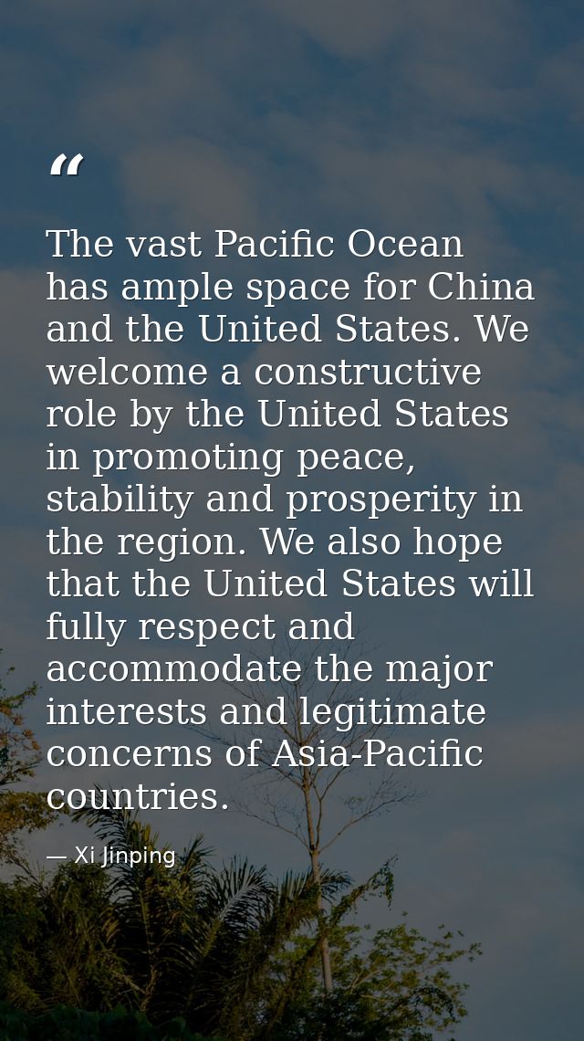 The vast Pacific Ocean has ample space for China and the United States. We welcome a constructive role by the United Sta — Xi Jinping