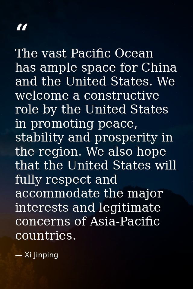 The vast Pacific Ocean has ample space for China and the United States. We welcome a constructive role by the United Sta — Xi Jinping