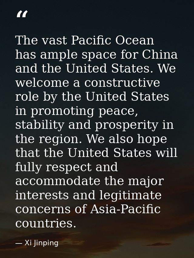 The vast Pacific Ocean has ample space for China and the United States. We welcome a constructive role by the United Sta — Xi Jinping