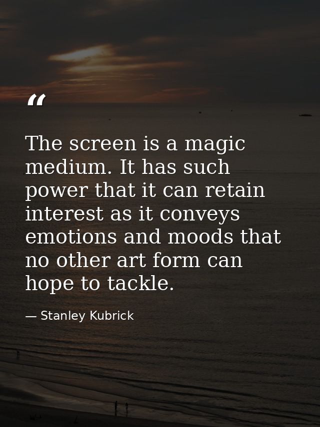 The screen is a magic medium. It has such power that it can retain interest as it conveys emotions and moods that no oth — Stanley Kubrick