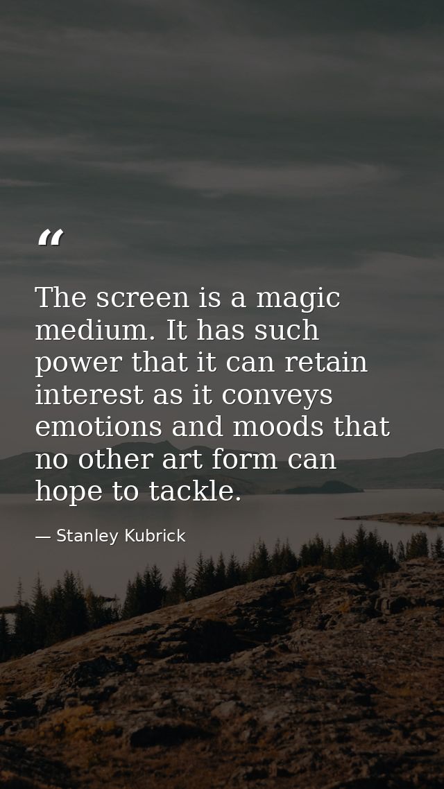 The screen is a magic medium. It has such power that it can retain interest as it conveys emotions and moods that no oth — Stanley Kubrick