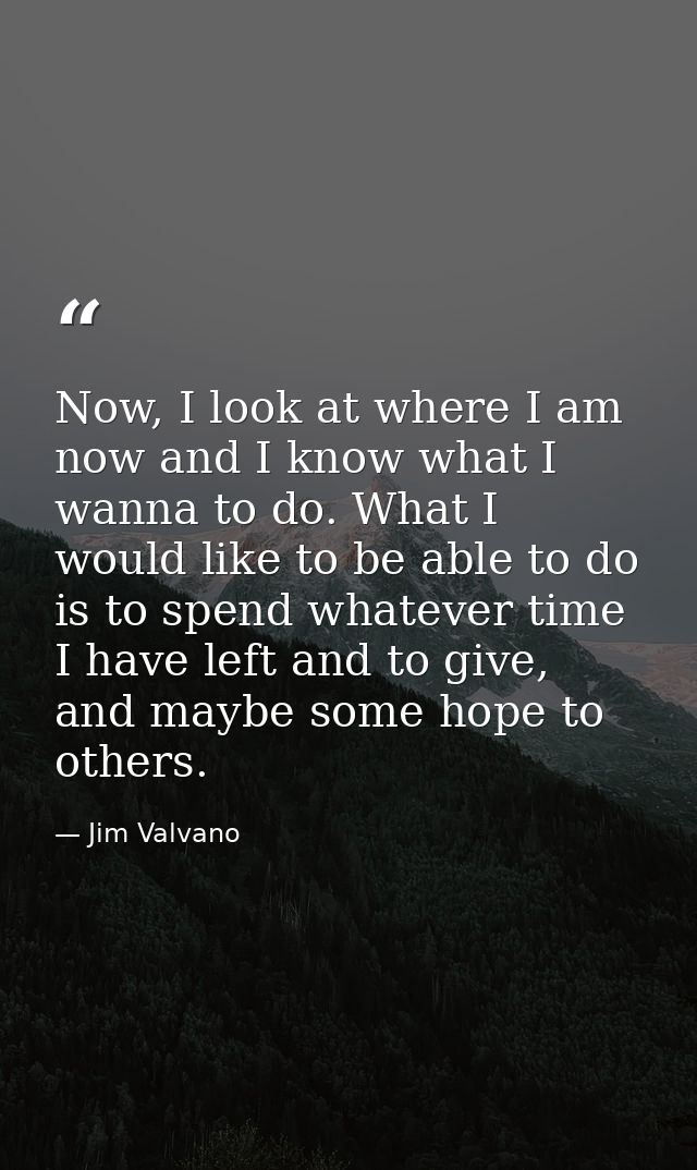 Now, I look at where I am now and I know what I wanna to do. What I would like to be able to do is to spend whatever tim — Jim Valvano