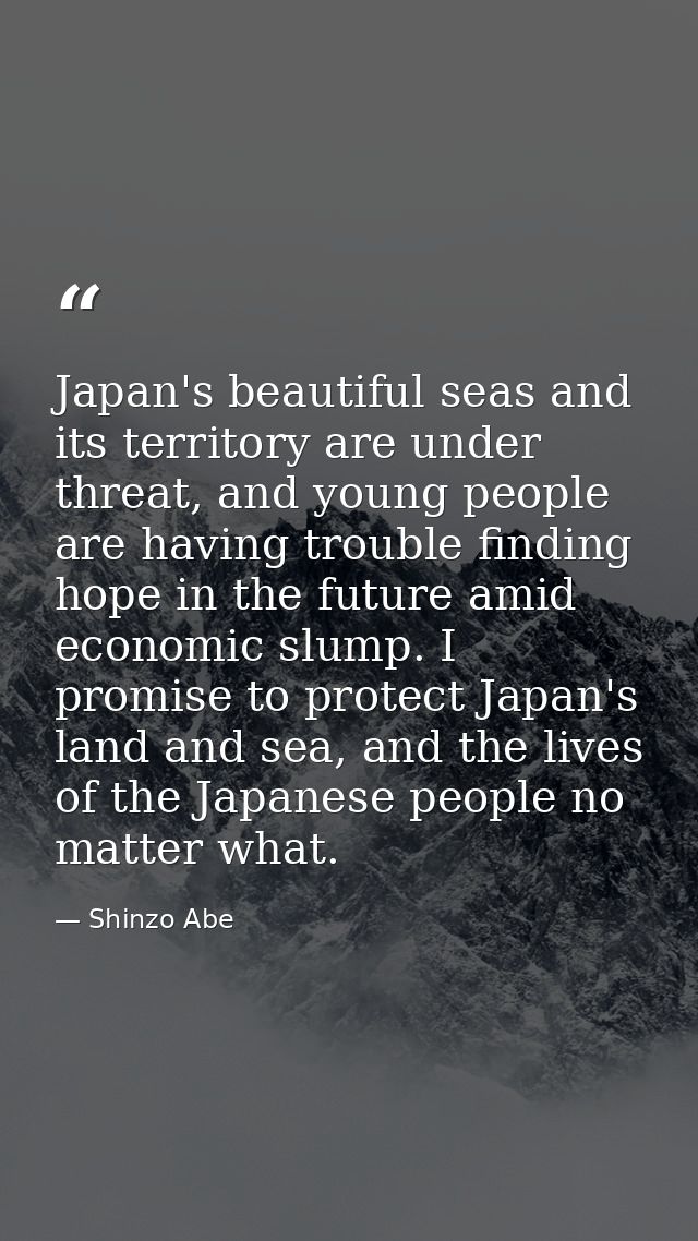 Japan's beautiful seas and its territory are under threat, and young people are having trouble finding hope in the futur — Shinzo Abe