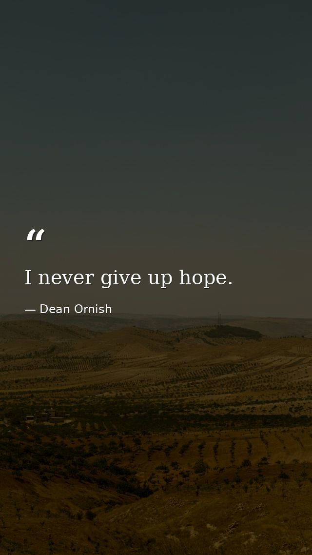 I never give up hope. — Dean Ornish