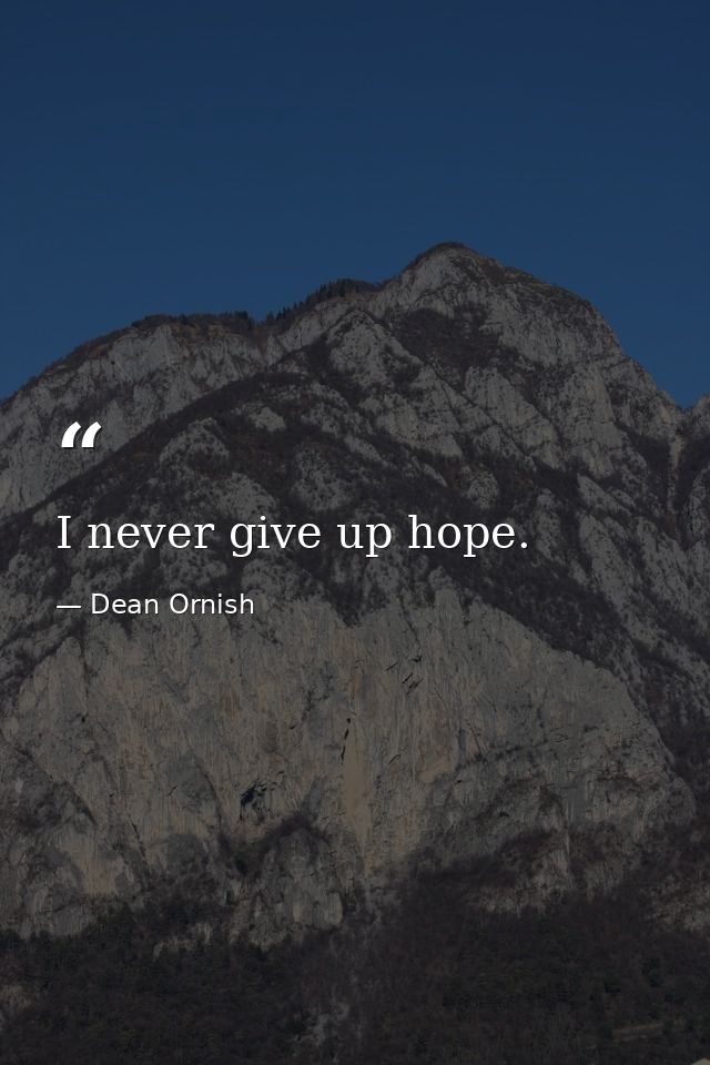 I never give up hope. — Dean Ornish