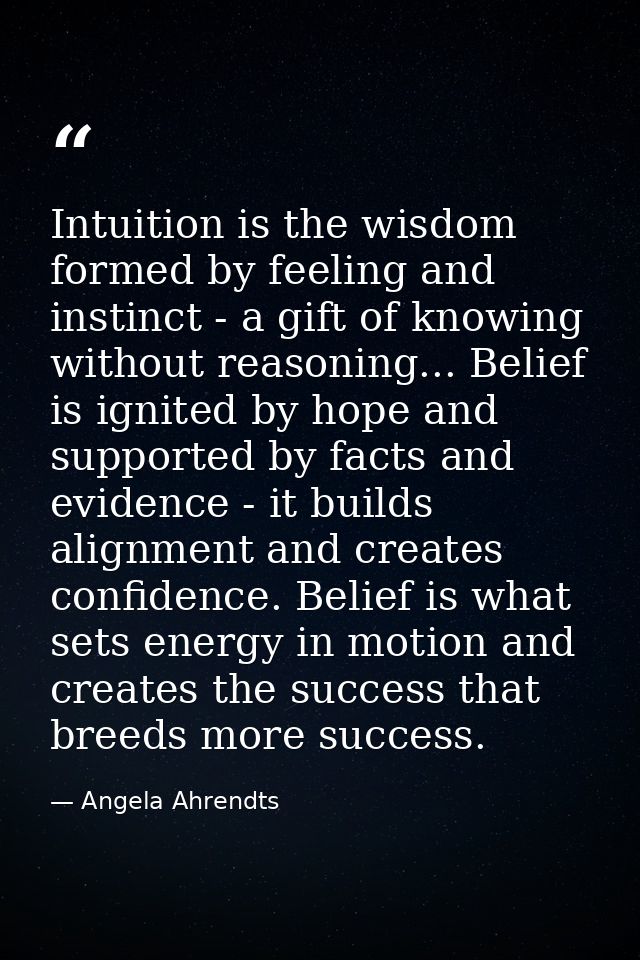 Intuition is the wisdom formed by feeling and instinct - a gift of knowing without reasoning... Belief is ignited by hop — Angela Ahrendts