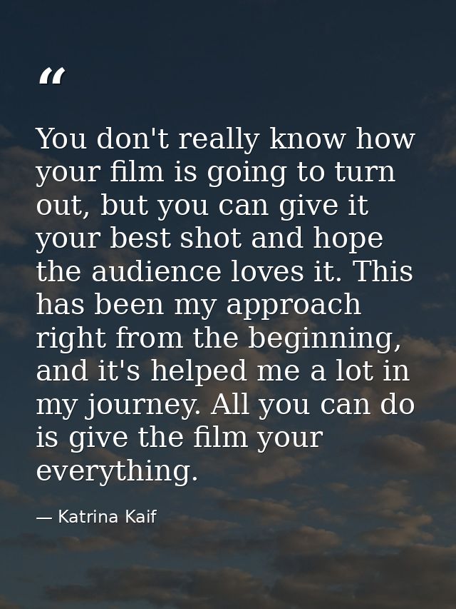 You don't really know how your film is going to turn out, but you can give it your best shot and hope the audience loves — Katrina Kaif
