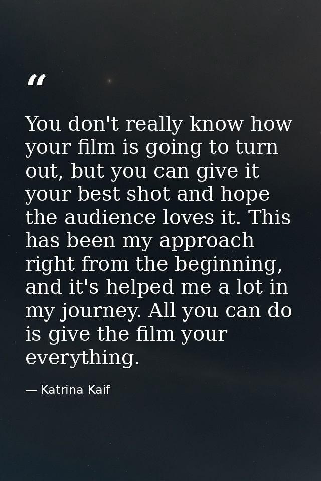 You don't really know how your film is going to turn out, but you can give it your best shot and hope the audience loves — Katrina Kaif