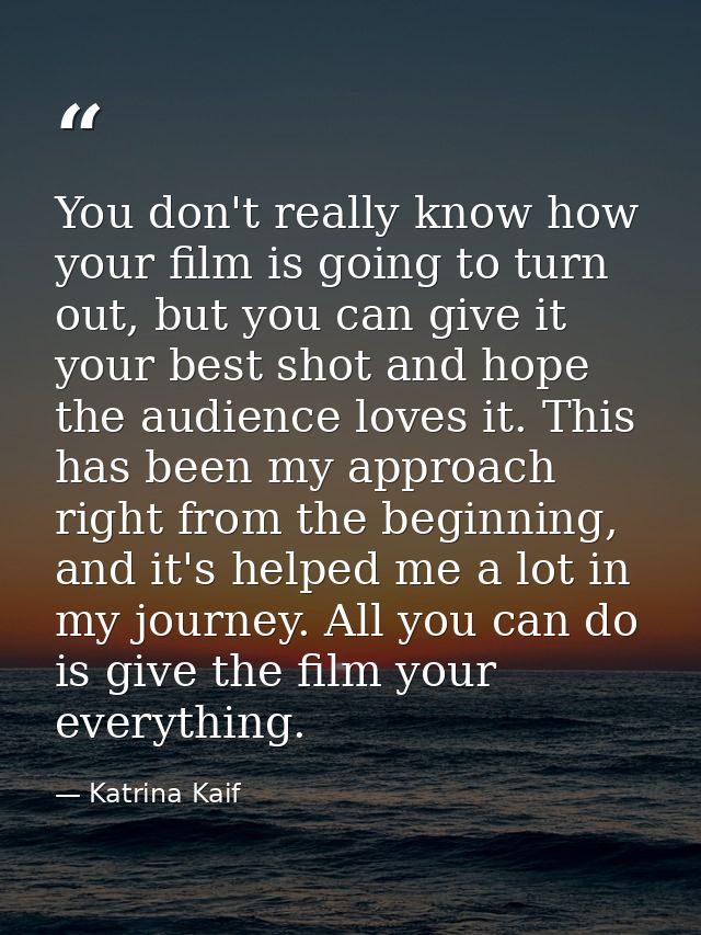 You don't really know how your film is going to turn out, but you can give it your best shot and hope the audience loves — Katrina Kaif