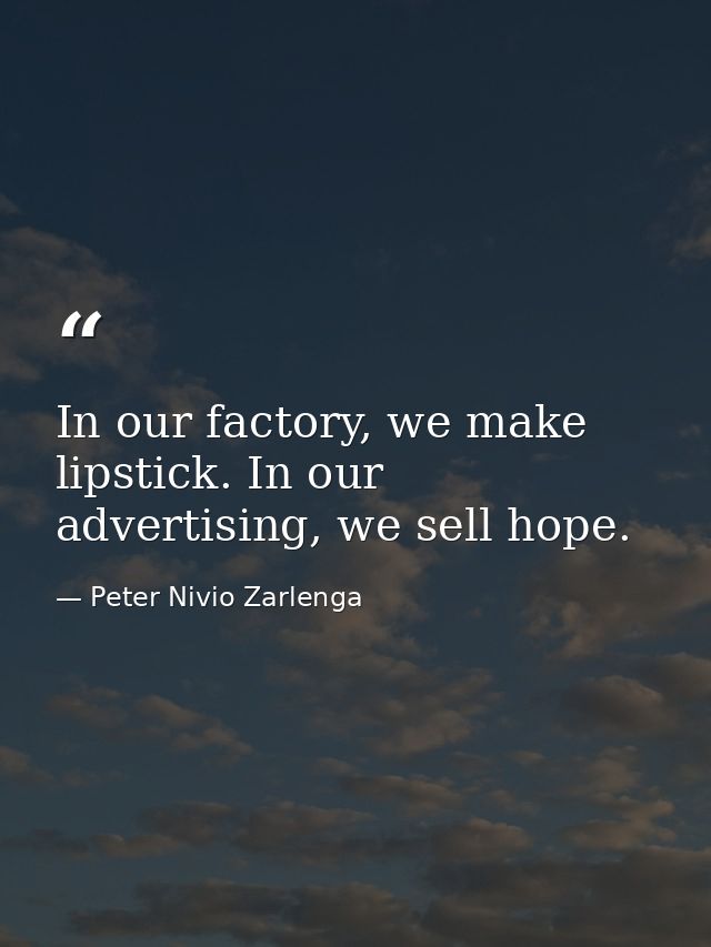 In our factory, we make lipstick. In our advertising, we sell hope. — Peter Nivio Zarlenga