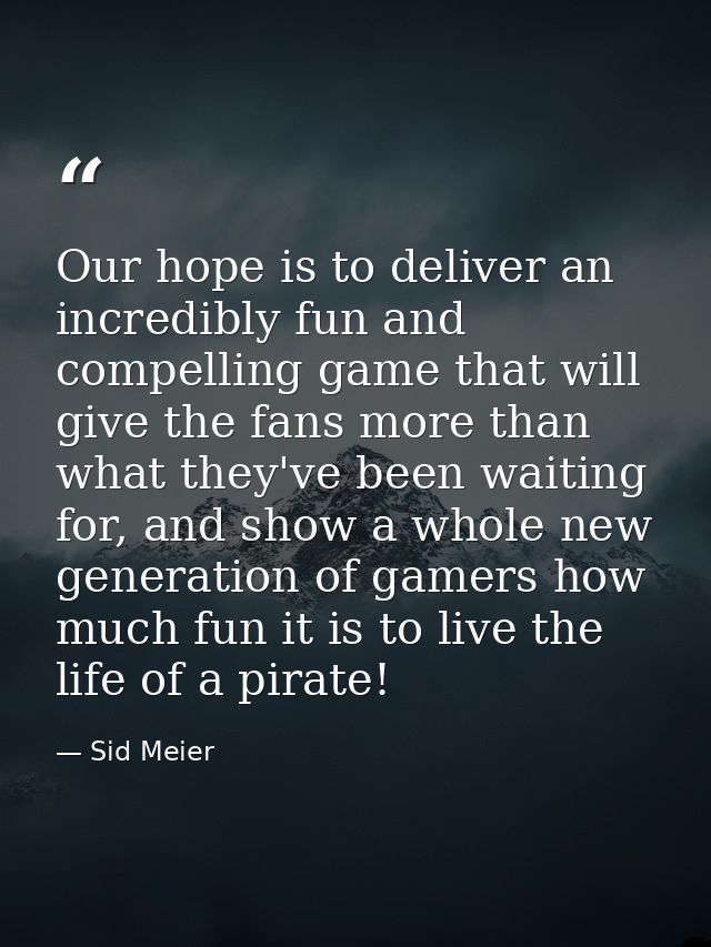 Our hope is to deliver an incredibly fun and compelling game that will give the fans more than what they've been waiting — Sid Meier