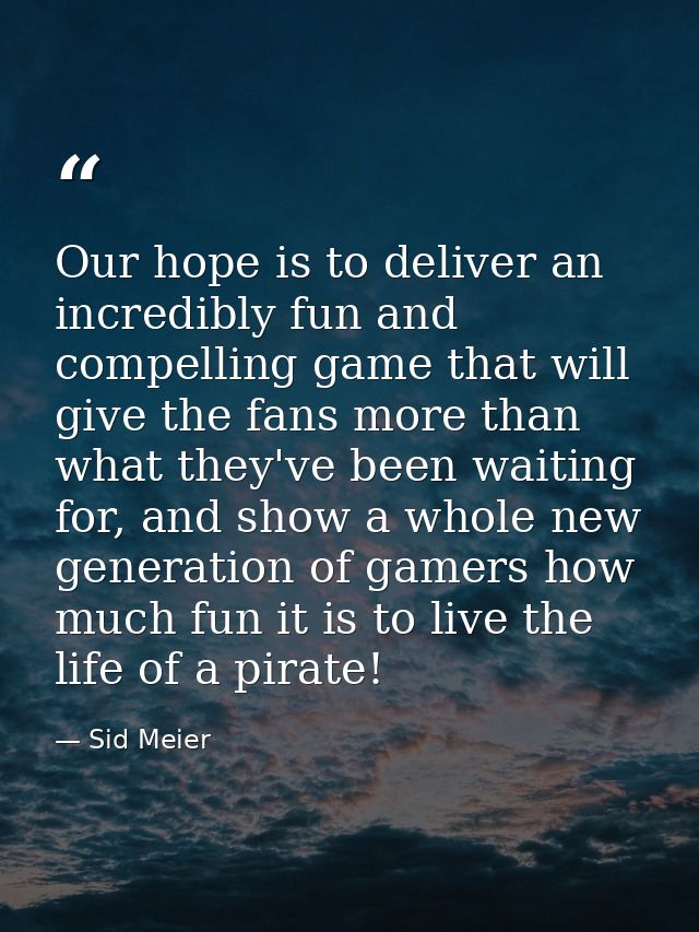 Our hope is to deliver an incredibly fun and compelling game that will give the fans more than what they've been waiting — Sid Meier