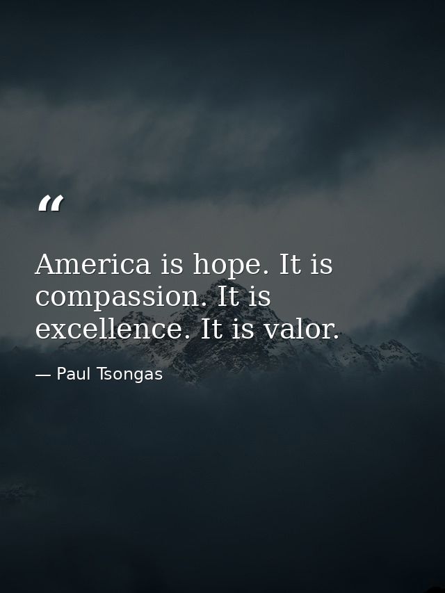 America is hope. It is compassion. It is excellence. It is valor. — Paul Tsongas