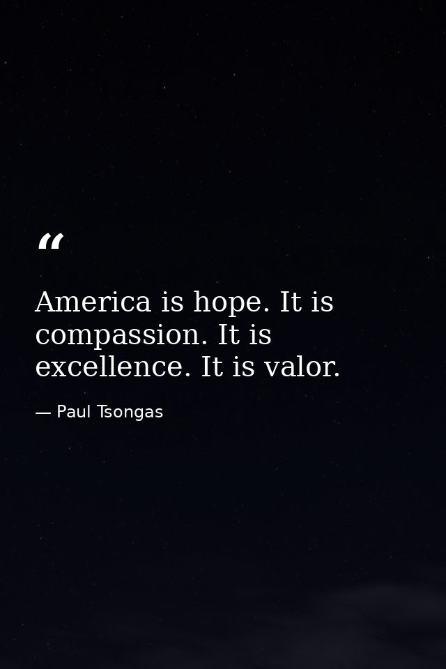 America is hope. It is compassion. It is excellence. It is valor. — Paul Tsongas