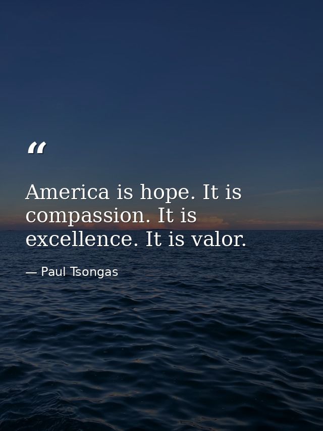 America is hope. It is compassion. It is excellence. It is valor. — Paul Tsongas