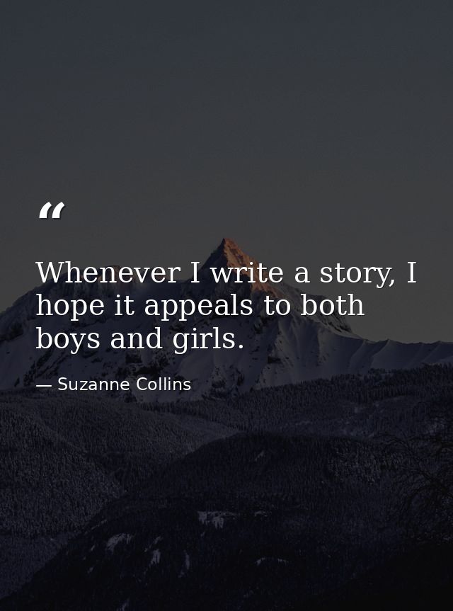 Whenever I write a story, I hope it appeals to both boys and girls. — Suzanne Collins