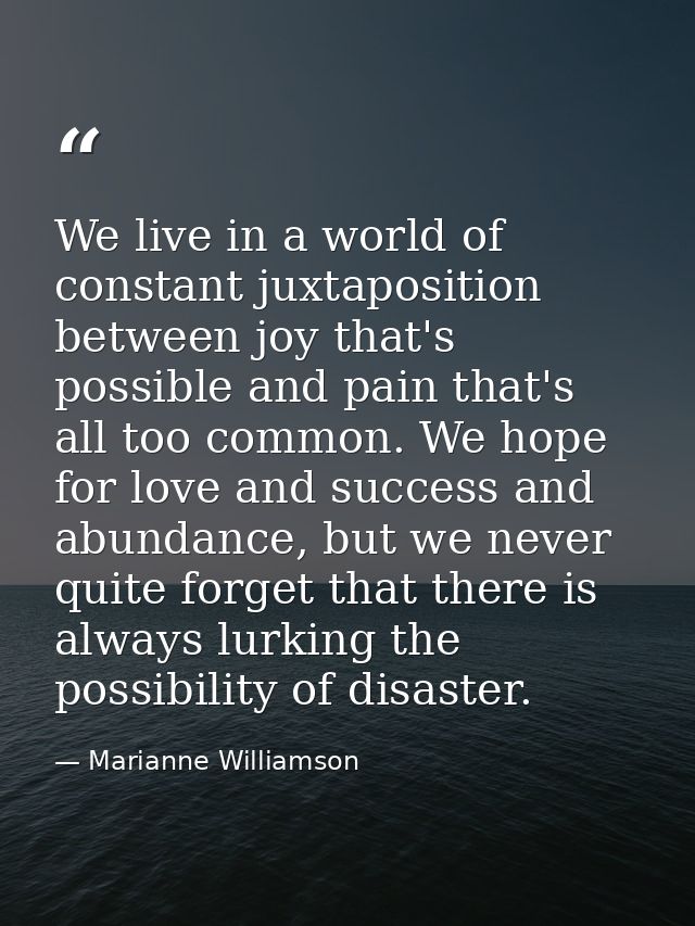 We live in a world of constant juxtaposition between joy that's possible and pain that's all too common. We hope for lov — Marianne Williamson