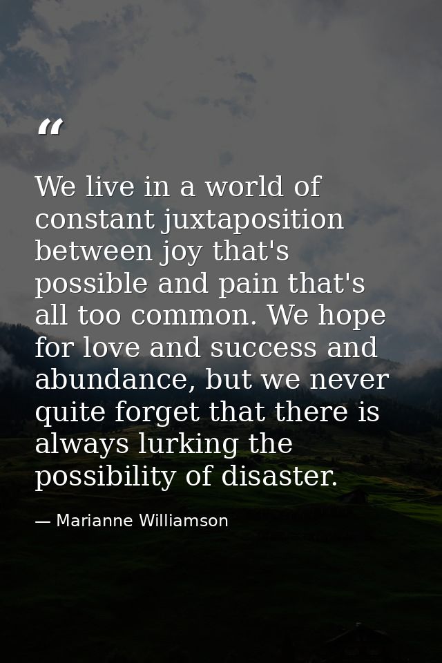 We live in a world of constant juxtaposition between joy that's possible and pain that's all too common. We hope for lov — Marianne Williamson