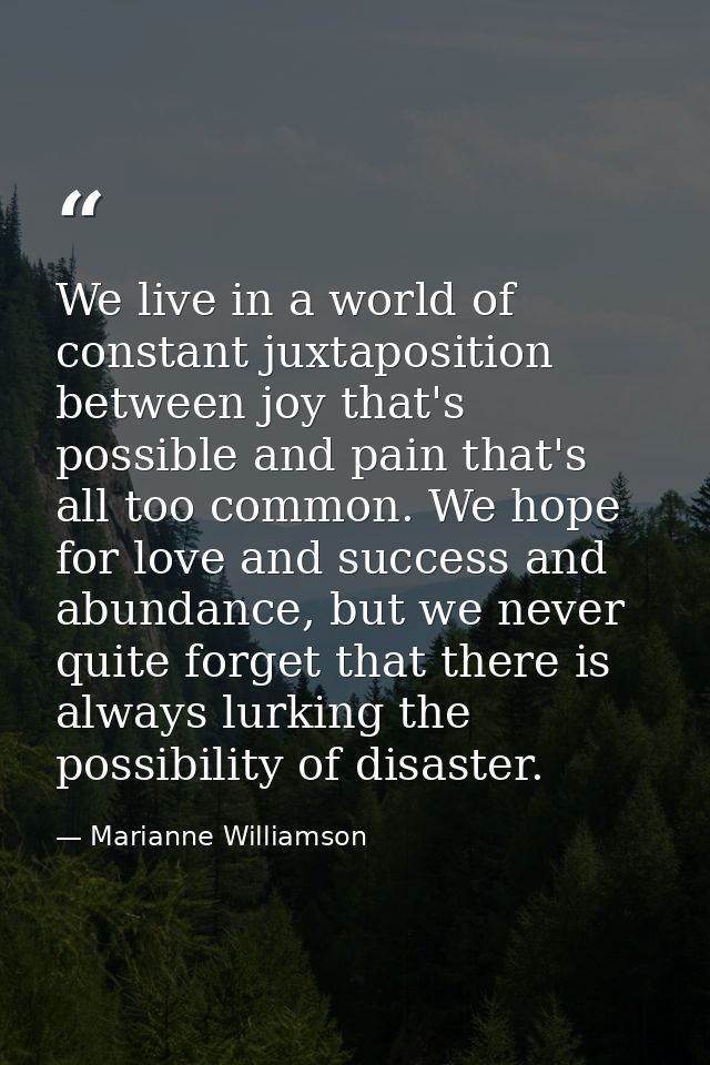 We live in a world of constant juxtaposition between joy that's possible and pain that's all too common. We hope for lov — Marianne Williamson