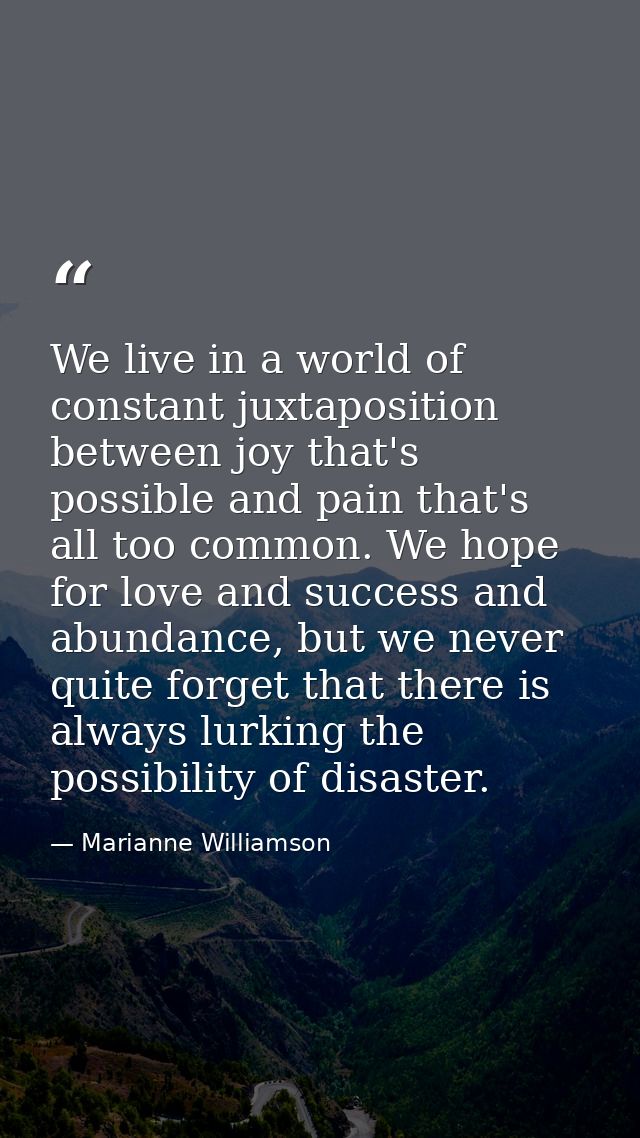 We live in a world of constant juxtaposition between joy that's possible and pain that's all too common. We hope for lov — Marianne Williamson