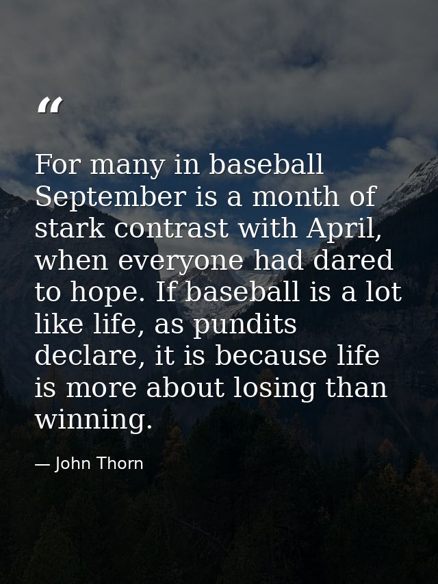For many in baseball September is a month of stark contrast with April, when everyone had dared to hope. If baseball is  — John Thorn