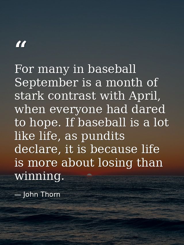 For many in baseball September is a month of stark contrast with April, when everyone had dared to hope. If baseball is  — John Thorn