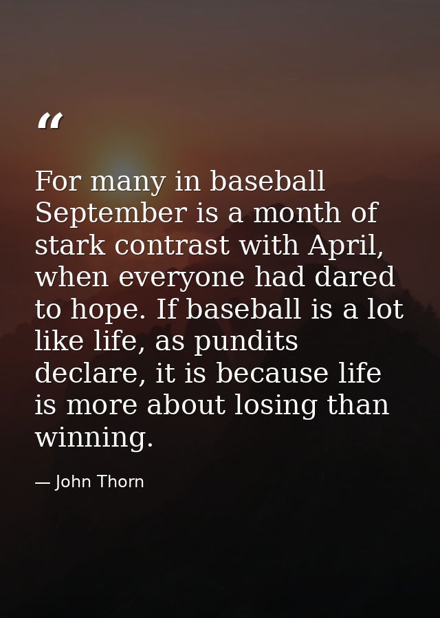 For many in baseball September is a month of stark contrast with April, when everyone had dared to hope. If baseball is  — John Thorn