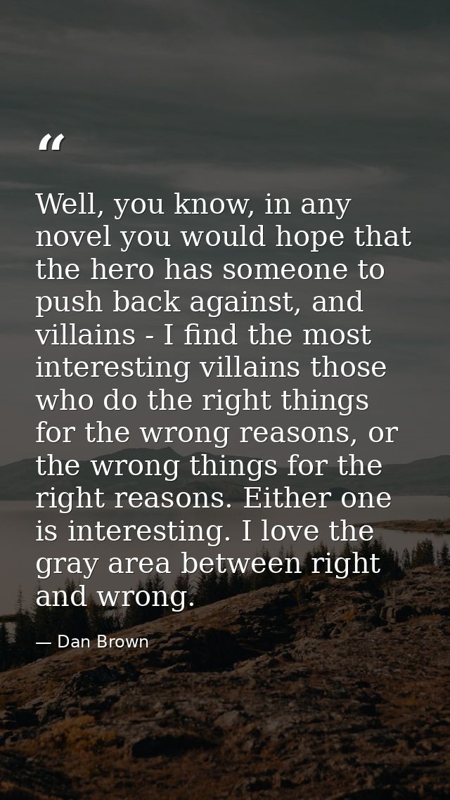 Well, you know, in any novel you would hope that the hero has someone to push back against, and villains - I find the mo — Dan Brown