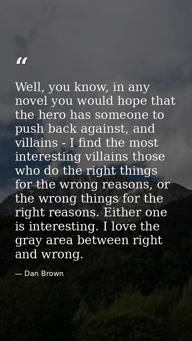 Well, you know, in any novel you would hope that the hero has someone to push back against, and villains - I find the mo — Dan Brown