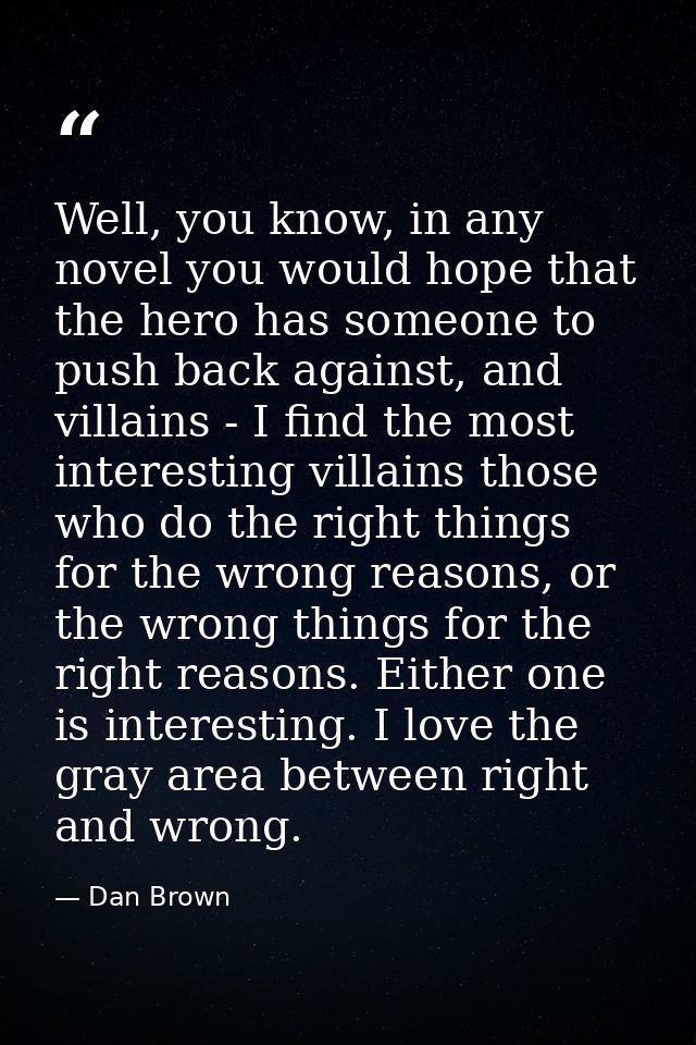 Well, you know, in any novel you would hope that the hero has someone to push back against, and villains - I find the mo — Dan Brown