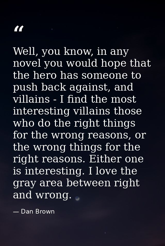 Well, you know, in any novel you would hope that the hero has someone to push back against, and villains - I find the mo — Dan Brown