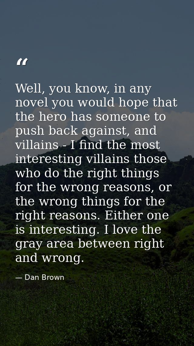 Well, you know, in any novel you would hope that the hero has someone to push back against, and villains - I find the mo — Dan Brown