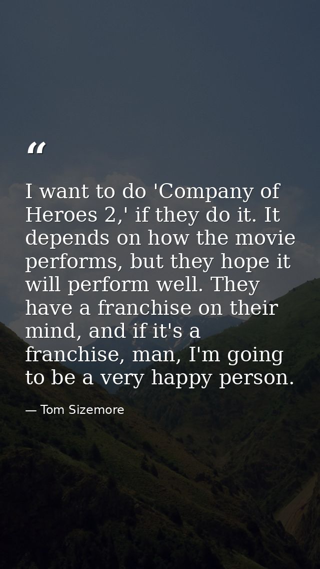 I want to do 'Company of Heroes 2,' if they do it. It depends on how the movie performs, but they hope it will perform w — Tom Sizemore