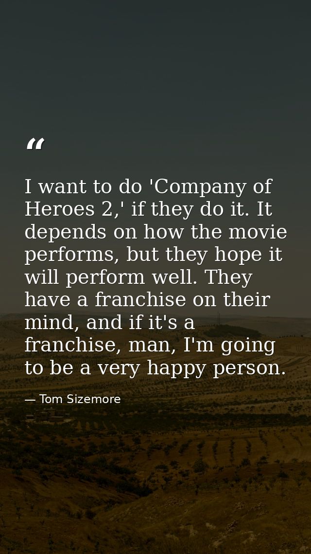 I want to do 'Company of Heroes 2,' if they do it. It depends on how the movie performs, but they hope it will perform w — Tom Sizemore