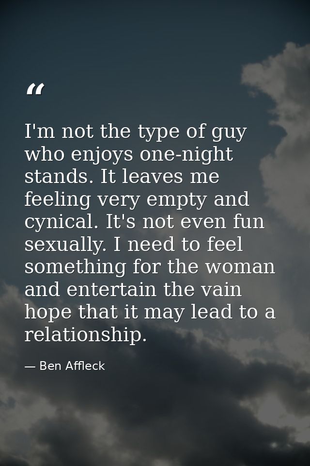 I'm not the type of guy who enjoys one-night stands. It leaves me feeling very empty and cynical. It's not even fun sexu — Ben Affleck