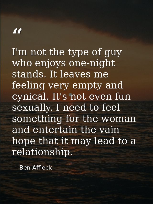 I'm not the type of guy who enjoys one-night stands. It leaves me feeling very empty and cynical. It's not even fun sexu — Ben Affleck