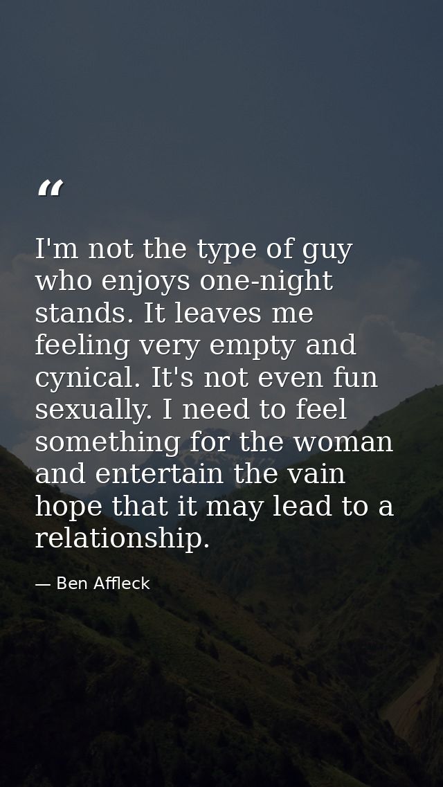 I'm not the type of guy who enjoys one-night stands. It leaves me feeling very empty and cynical. It's not even fun sexu — Ben Affleck