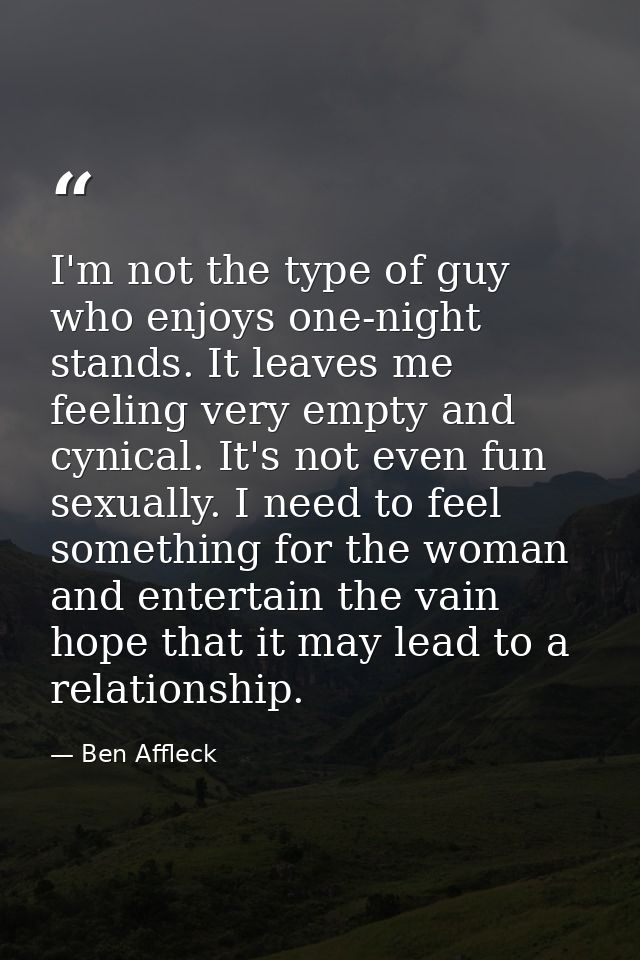 I'm not the type of guy who enjoys one-night stands. It leaves me feeling very empty and cynical. It's not even fun sexu — Ben Affleck