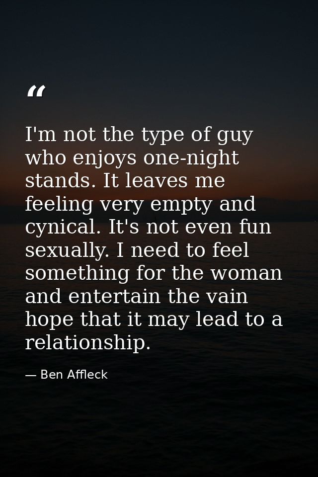 I'm not the type of guy who enjoys one-night stands. It leaves me feeling very empty and cynical. It's not even fun sexu — Ben Affleck