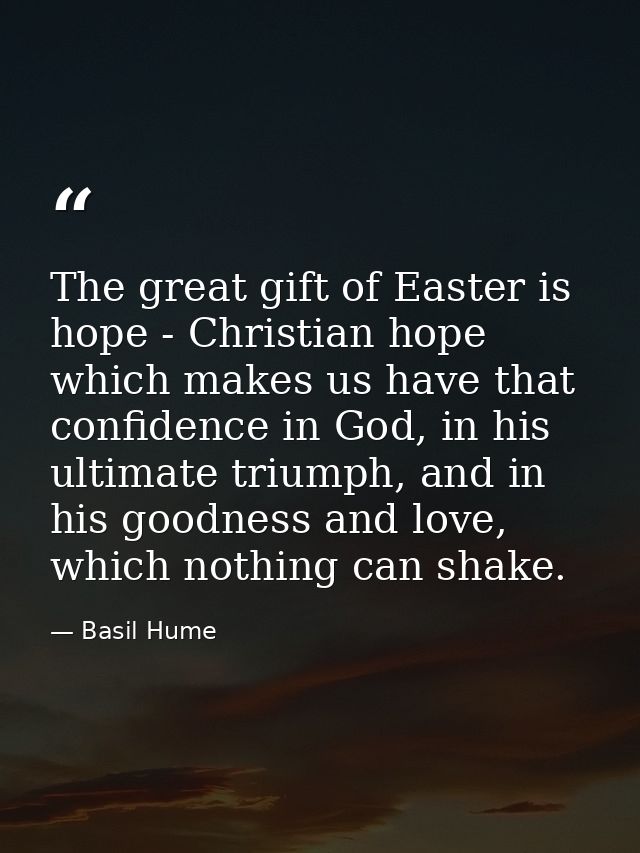 The great gift of Easter is hope - Christian hope which makes us have that confidence in God, in his ultimate triumph, a — Basil Hume