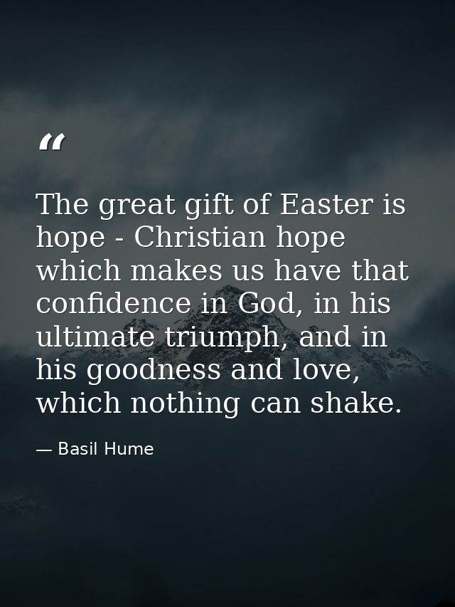 The great gift of Easter is hope - Christian hope which makes us have that confidence in God, in his ultimate triumph, a — Basil Hume