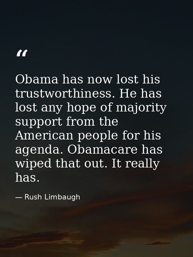 Obama has now lost his trustworthiness. He has lost any hope of majority support from the American people for his agenda — Rush Limbaugh