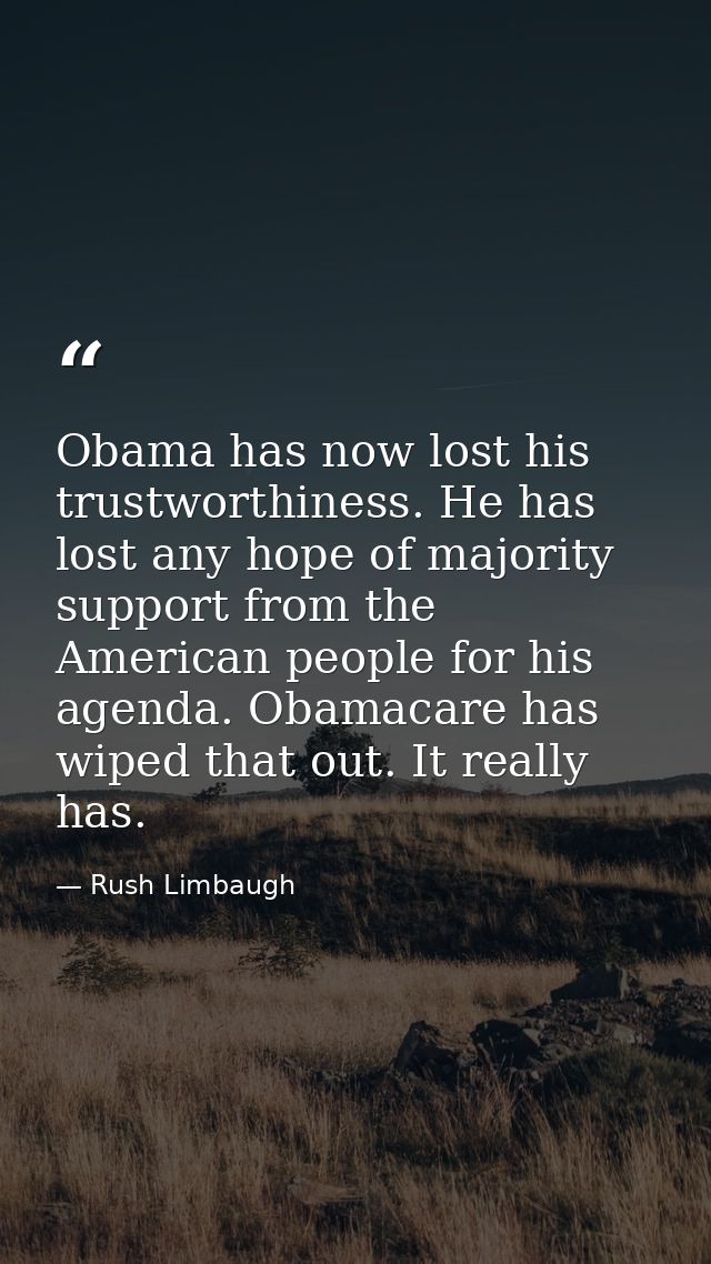 Obama has now lost his trustworthiness. He has lost any hope of majority support from the American people for his agenda — Rush Limbaugh