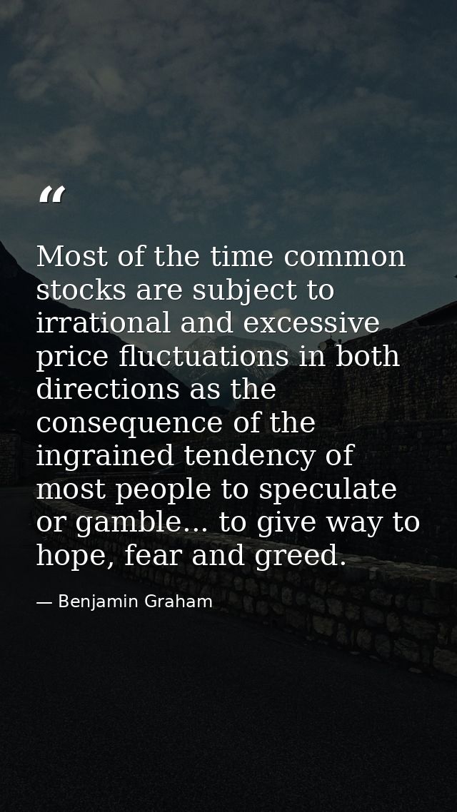 Most of the time common stocks are subject to irrational and excessive price fluctuations in both directions as the cons — Benjamin Graham