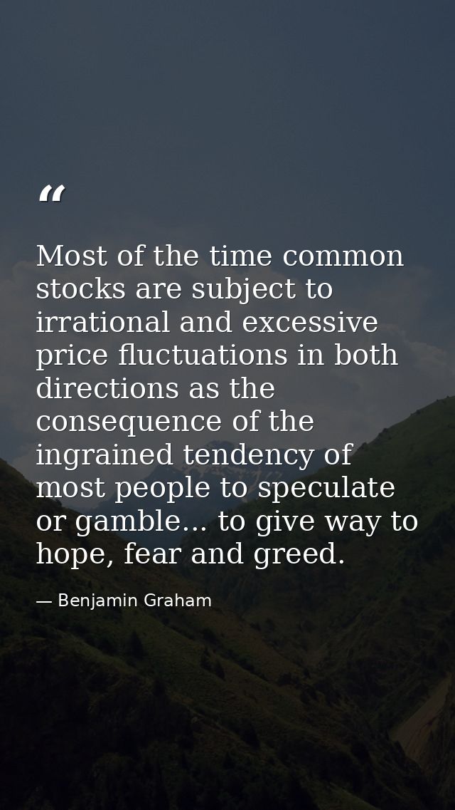 Most of the time common stocks are subject to irrational and excessive price fluctuations in both directions as the cons — Benjamin Graham
