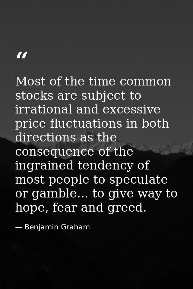 Most of the time common stocks are subject to irrational and excessive price fluctuations in both directions as the cons — Benjamin Graham