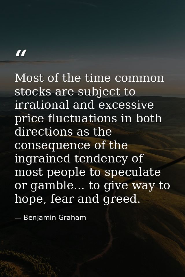 Most of the time common stocks are subject to irrational and excessive price fluctuations in both directions as the cons — Benjamin Graham